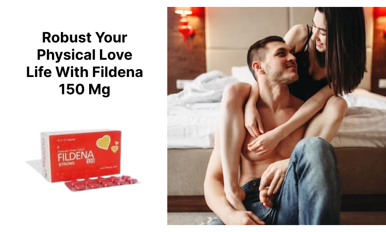 Robust Your Physical Love Life With Fildena 150 Mg