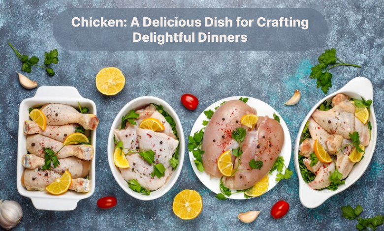 Chicken: A Delicious Dish for Crafting Delightful Dinners