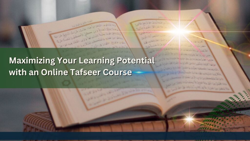 Maximizing Your Learning Potential with an Online Tafseer Course