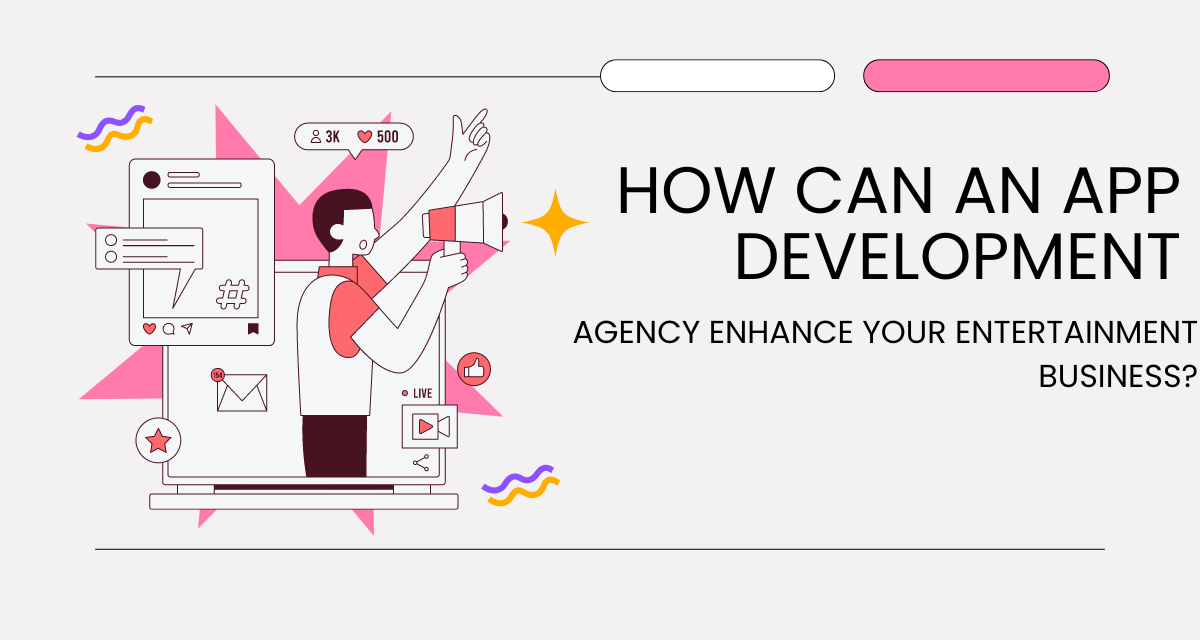 How Can an App Development Agency Enhance Your Entertainment Business